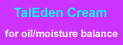 Moisturize with TalEden after cleansing.