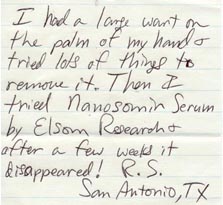 I had a large wart on the palm of my hand and tried lots of things to remove it. Then I tried Nanosomin Serum by Elsom Research & after a few weeks it disappeared.